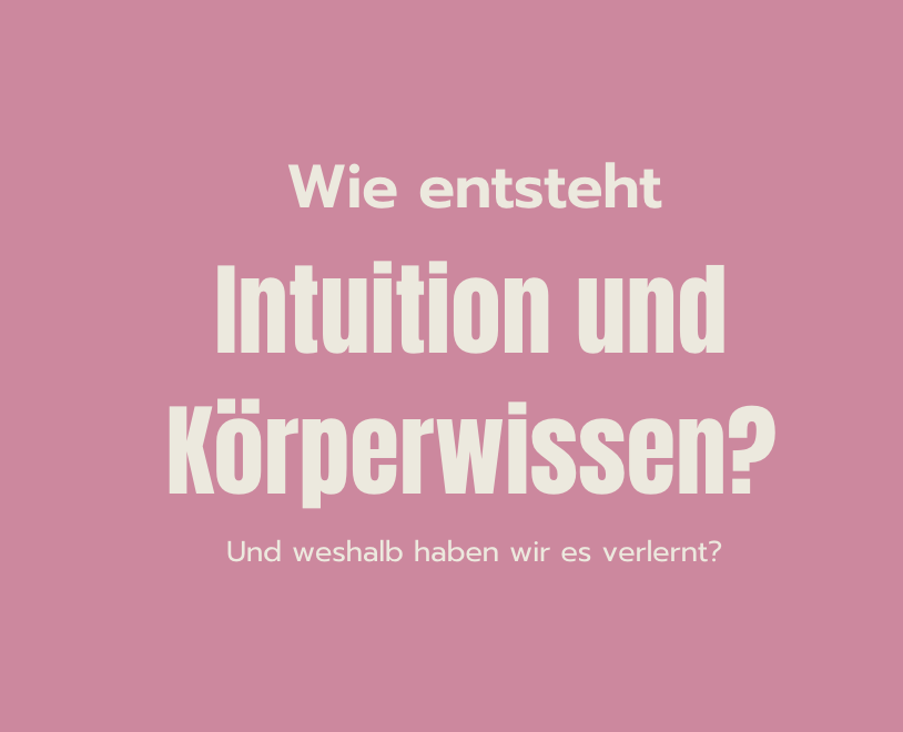 Intuition und Körperwissen - auch 
bekannt als "Bauchgefühl"